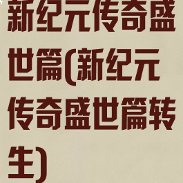 新纪元传奇盛世篇(新纪元传奇盛世篇转生)