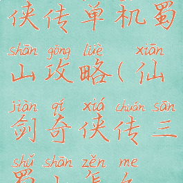 新仙剑奇侠传单机蜀山攻略(仙剑奇侠传三蜀山怎么过)