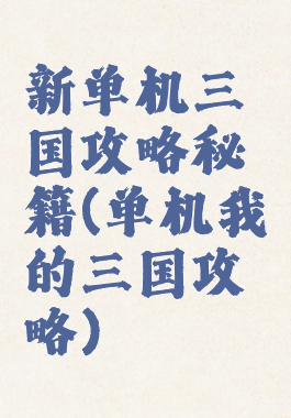 新单机三国攻略秘籍(单机我的三国攻略)