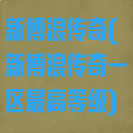 新博浪传奇(新博浪传奇一区最高等级)