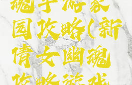 新倩女幽魂手游家园攻略(新倩女幽魂攻略游戏攻略)