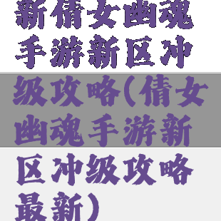 新倩女幽魂手游新区冲级攻略(倩女幽魂手游新区冲级攻略最新)