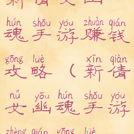 新倩女幽魂手游赚钱攻略(新倩女幽魂手游挣钱攻略)