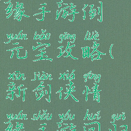 新剑侠情缘手游倒元宝攻略(新剑侠情缘手游回归元宝返还)