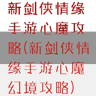 新剑侠情缘手游心魔攻略(新剑侠情缘手游心魔幻境攻略)