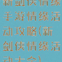 新剑侠情缘手游情缘活动攻略(新剑侠情缘活动大全)