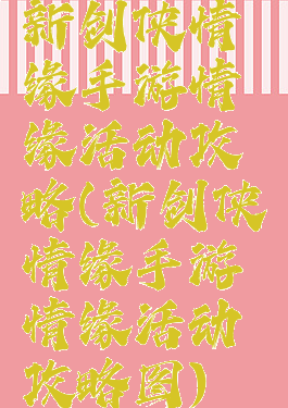 新剑侠情缘手游情缘活动攻略(新剑侠情缘手游情缘活动攻略图)