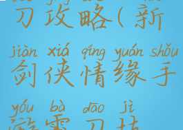 新剑侠情缘手游里霸刀攻略(新剑侠情缘手游霸刀技能加点攻略)