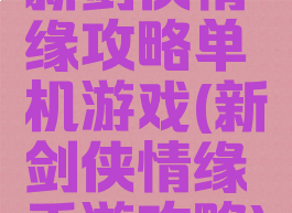 新剑侠情缘攻略单机游戏(新剑侠情缘手游攻略)