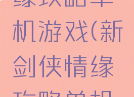 新剑侠情缘攻略单机游戏(新剑侠情缘攻略单机版)