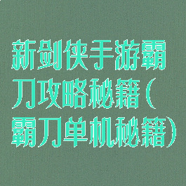 新剑侠手游霸刀攻略秘籍(霸刀单机秘籍)