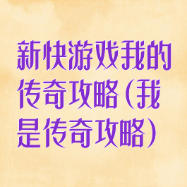 新快游戏我的传奇攻略(我是传奇攻略)