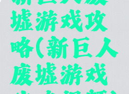 新巨人废墟游戏攻略(新巨人废墟游戏攻略视频)