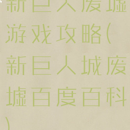 新巨人废墟游戏攻略(新巨人城废墟百度百科)