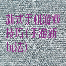 新式手机游戏技巧(手游新玩法)