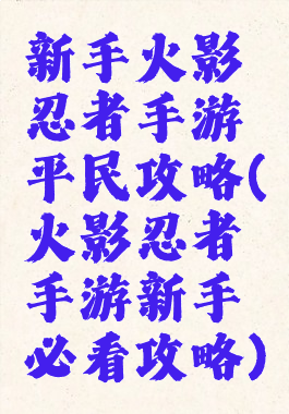 新手火影忍者手游平民攻略(火影忍者手游新手必看攻略)