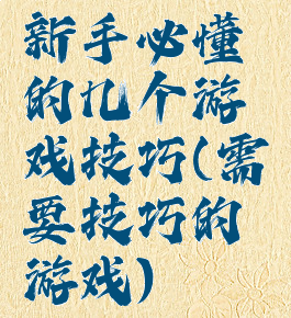 新手必懂的几个游戏技巧(需要技巧的游戏)