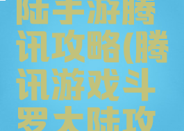 新斗罗大陆手游腾讯攻略(腾讯游戏斗罗大陆攻略)