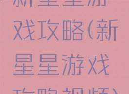 新星星游戏攻略(新星星游戏攻略视频)