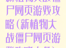 新植物大战僵尸网页游戏攻略(新植物大战僵尸网页游戏攻略大全)