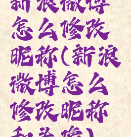 新浪微博怎么修改昵称(新浪微博怎么修改昵称和头像)