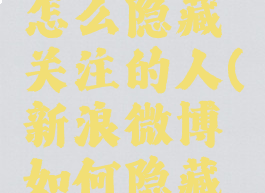 新浪微博怎么隐藏关注的人(新浪微博如何隐藏关注)