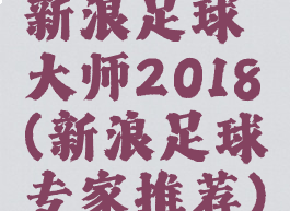 新浪足球大师2018(新浪足球专家推荐)