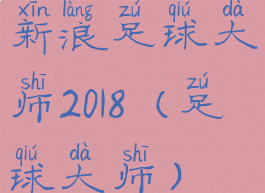 新浪足球大师2018(足球大师)