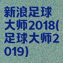 新浪足球大师2018(足球大师2019)