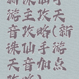 新诛仙手游主攻天音攻略(新诛仙手游天音加点攻略)