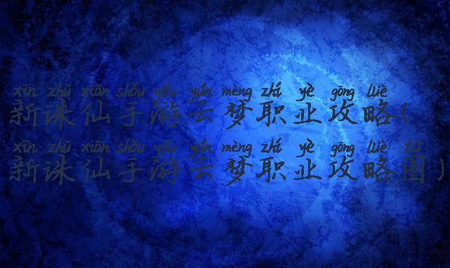 新诛仙手游云梦职业攻略(新诛仙手游云梦职业攻略图)