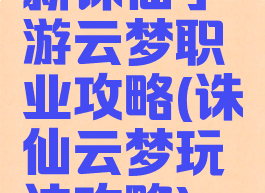 新诛仙手游云梦职业攻略(诛仙云梦玩法攻略)