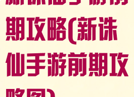 新诛仙手游前期攻略(新诛仙手游前期攻略图)