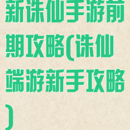 新诛仙手游前期攻略(诛仙端游新手攻略)
