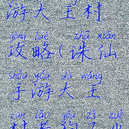 新诛仙手游大王村攻略(诛仙手游大王村老狗子坐标)