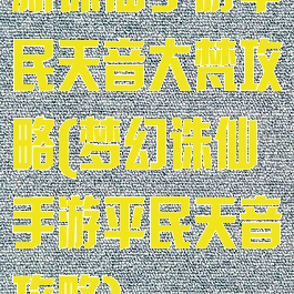 新诛仙手游平民天音大梵攻略(梦幻诛仙手游平民天音攻略)