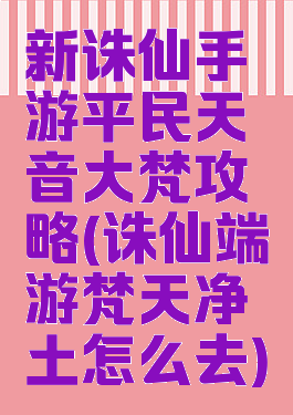 新诛仙手游平民天音大梵攻略(诛仙端游梵天净土怎么去)