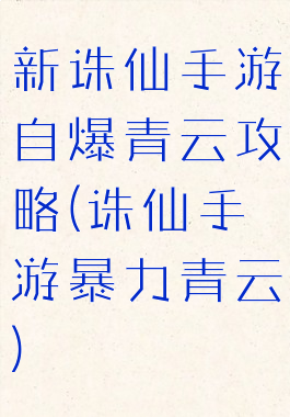 新诛仙手游自爆青云攻略(诛仙手游暴力青云)