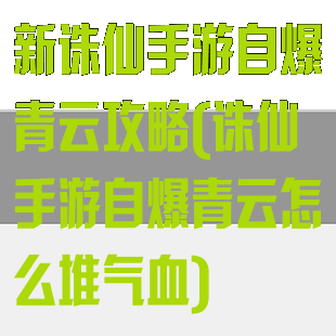 新诛仙手游自爆青云攻略(诛仙手游自爆青云怎么堆气血)