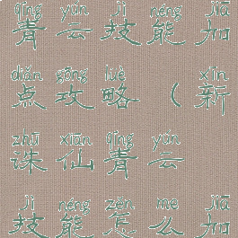 新诛仙手游青云技能加点攻略(新诛仙青云技能怎么加点最好?)