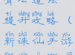 新诛仙手游青云道法提升攻略(新诛仙手游青云技能加点攻略)