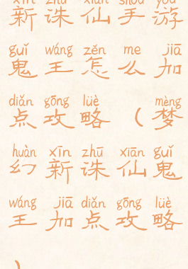 新诛仙手游鬼王怎么加点攻略(梦幻新诛仙鬼王加点攻略)