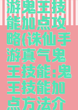 新诛仙手游鬼王技能加点攻略(诛仙手游真气鬼王技能:鬼王技能加点方法介绍)