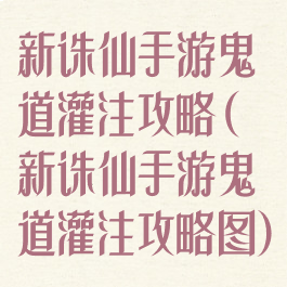 新诛仙手游鬼道灌注攻略(新诛仙手游鬼道灌注攻略图)