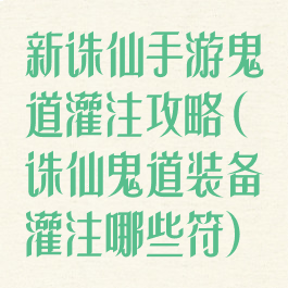 新诛仙手游鬼道灌注攻略(诛仙鬼道装备灌注哪些符)