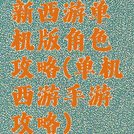 新西游单机版角色攻略(单机西游手游攻略)
