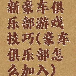 新豪车俱乐部游戏技巧(豪车俱乐部怎么加入)