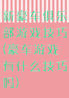 新豪车俱乐部游戏技巧(豪车游戏有什么技巧吗)
