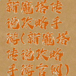 新魔塔传说攻略手游(新魔塔传说攻略手游官网)