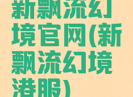 新飘流幻境官网(新飘流幻境港服)